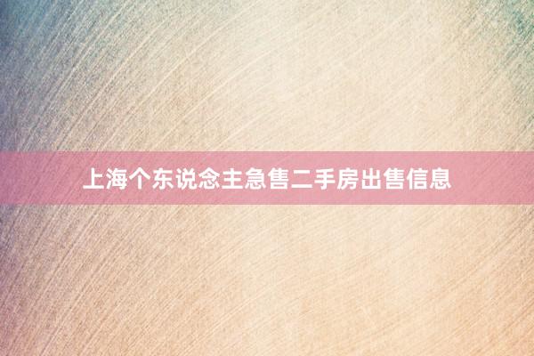 上海个东说念主急售二手房出售信息